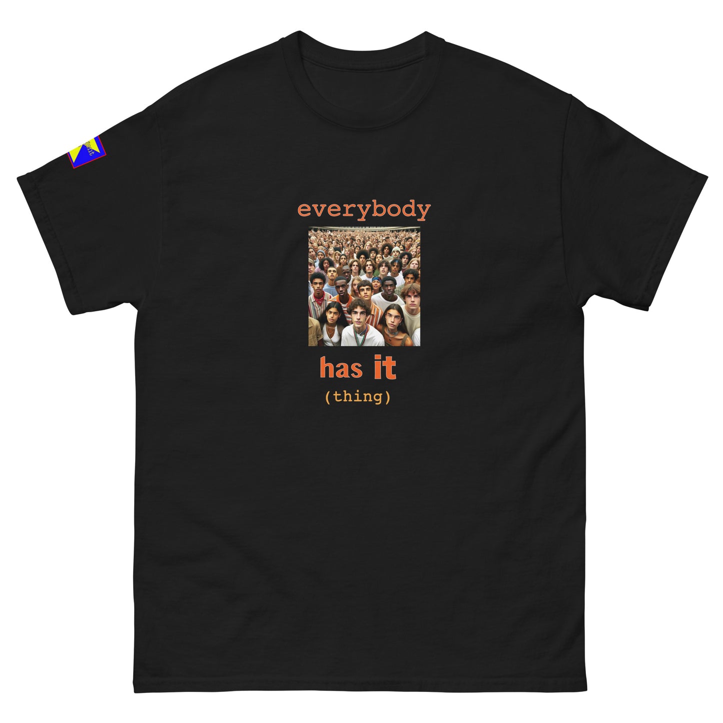 'everybody has it (thing)' in red and gold headline broken by image people facing forward.
Refulgent Style log on right sleeve,
Shirt headline and image works with all colour variations available